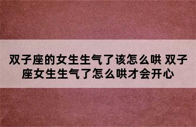 双子座的女生生气了该怎么哄 双子座女生生气了怎么哄才会开心